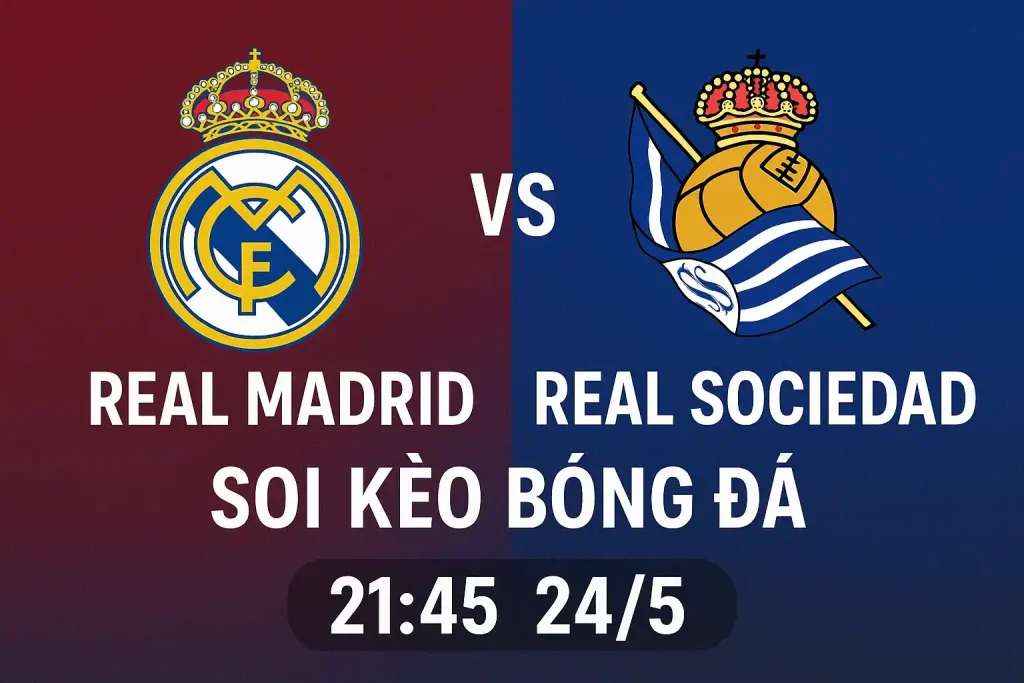 Real Madrid vs Real Sociedad - Soi kèo bóng đá 21:45-24/5 1 Soi kèo trực tiếp bóng đá Real Madrid vs Real Sociedad